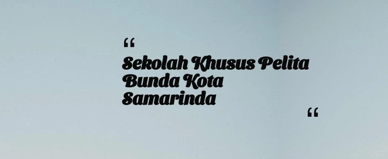 thumbnail for Sekolah Khusus Pelita Bunda Kota Samarinda