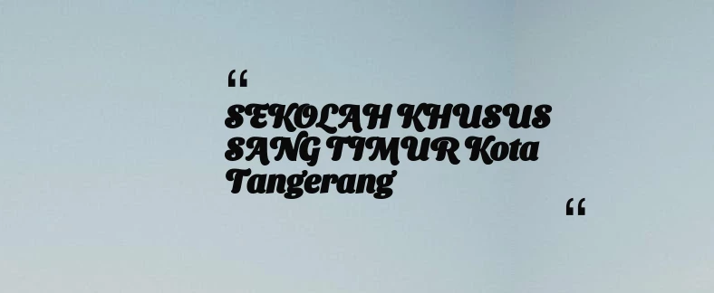 thumbnail for SEKOLAH KHUSUS SANG TIMUR Kota Tangerang