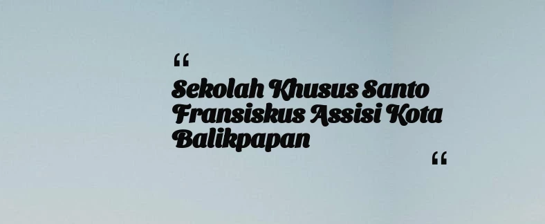 thumbnail for Sekolah Khusus Santo Fransiskus Assisi Kota Balikpapan