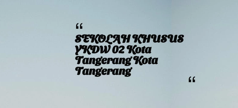 thumbnail for SEKOLAH KHUSUS YKDW 02 Kota Tangerang Kota Tangerang