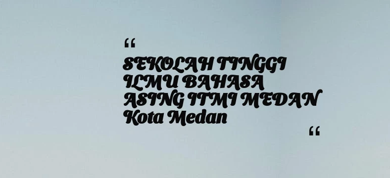 thumbnail for SEKOLAH TINGGI ILMU BAHASA ASING ITMI MEDAN Kota Medan