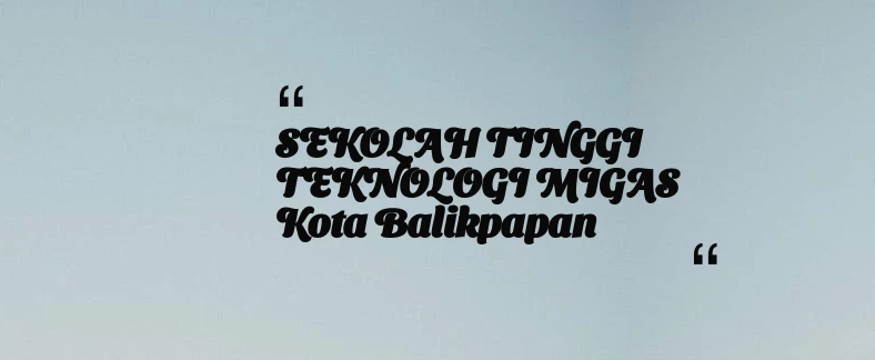 thumbnail for SEKOLAH TINGGI TEKNOLOGI MIGAS Kota Balikpapan