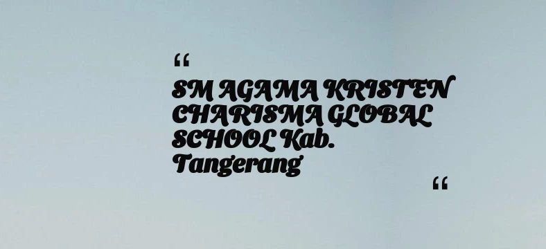 thumbnail for SM AGAMA KRISTEN CHARISMA GLOBAL SCHOOL Kab. Tangerang