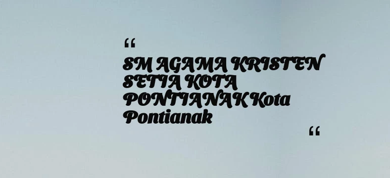 thumbnail for SM AGAMA KRISTEN SETIA KOTA PONTIANAK Kota Pontianak