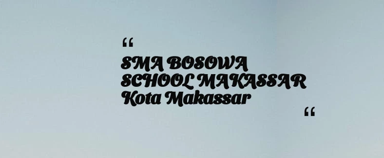 thumbnail for SMA BOSOWA SCHOOL MAKASSAR Kota Makassar
