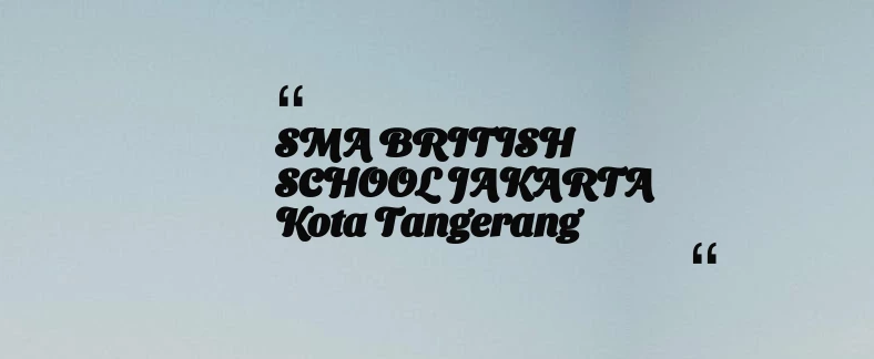 thumbnail for SMA BRITISH SCHOOL JAKARTA Kota Tangerang