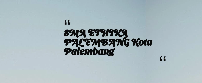 thumbnail for SMA ETHIKA PALEMBANG Kota Palembang