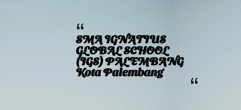 thumbnail for SMA IGNATIUS GLOBAL SCHOOL (IGS) PALEMBANG Kota Palembang