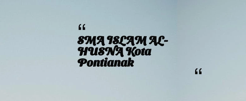 thumbnail for SMA ISLAM AL-HUSNA Kota Pontianak