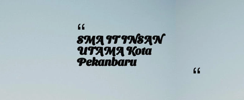 thumbnail for SMA IT INSAN UTAMA Kota Pekanbaru