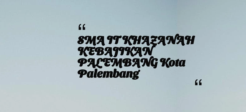 thumbnail for SMA IT KHAZANAH KEBAJIKAN PALEMBANG Kota Palembang
