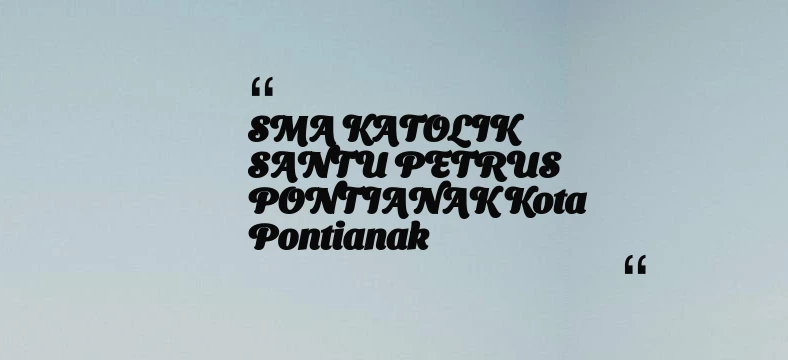 thumbnail for SMA KATOLIK SANTU PETRUS PONTIANAK Kota Pontianak