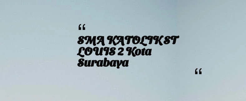 thumbnail for SMA KATOLIK ST LOUIS 2 Kota Surabaya