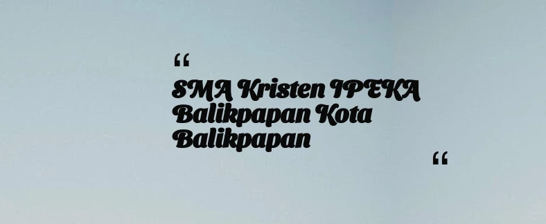 thumbnail for SMA Kristen IPEKA Balikpapan Kota Balikpapan