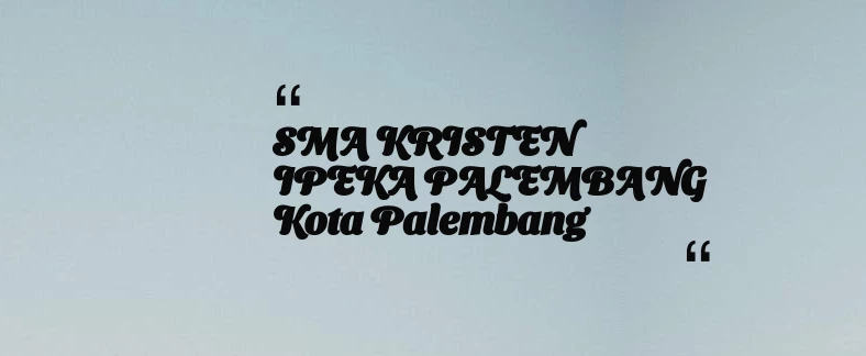 thumbnail for SMA KRISTEN IPEKA PALEMBANG Kota Palembang