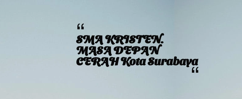 thumbnail for SMA KRISTEN. MASA DEPAN CERAH Kota Surabaya