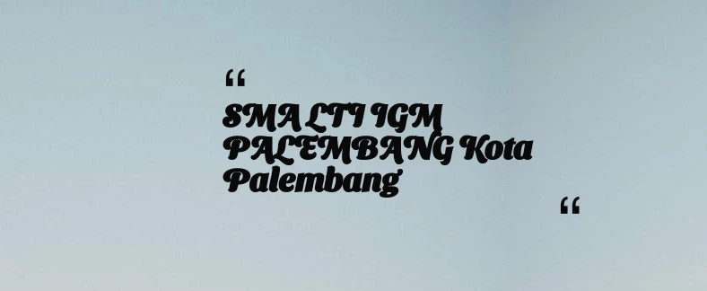 thumbnail for SMA LTI IGM PALEMBANG Kota Palembang