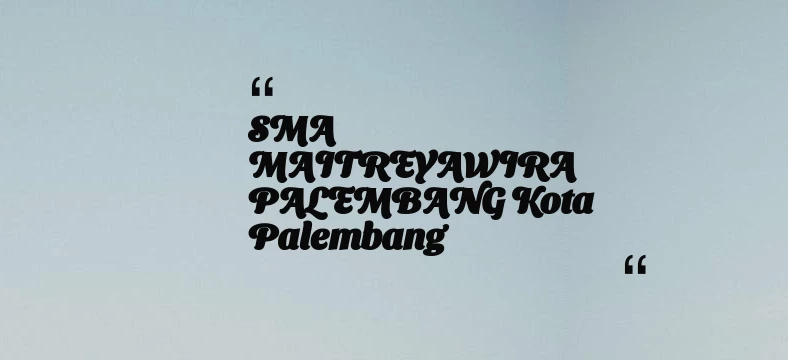thumbnail for SMA MAITREYAWIRA PALEMBANG Kota Palembang