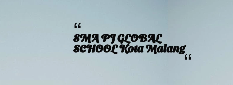 thumbnail for SMA PJ GLOBAL SCHOOL Kota Malang