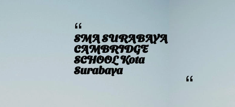 thumbnail for SMA SURABAYA CAMBRIDGE SCHOOL Kota Surabaya