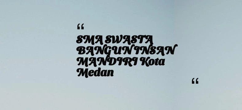 thumbnail for SMA SWASTA BANGUN INSAN MANDIRI Kota Medan