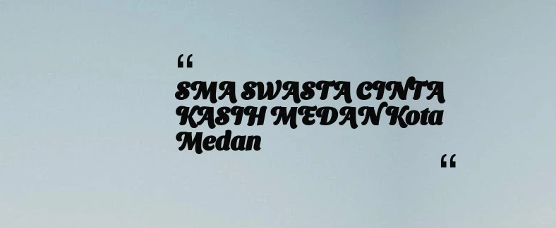 thumbnail for SMA SWASTA CINTA KASIH MEDAN Kota Medan