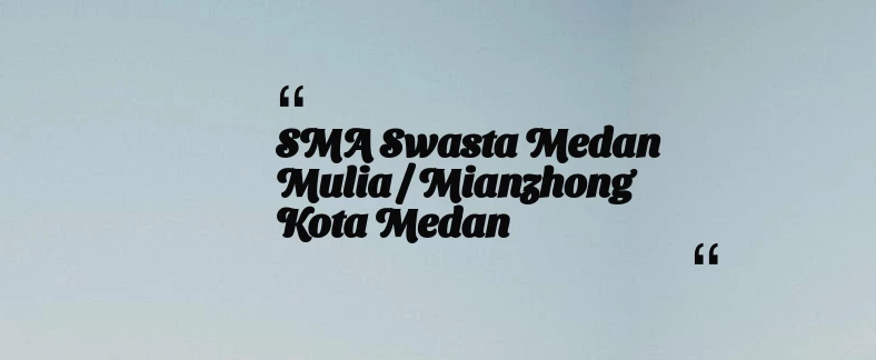 thumbnail for SMA Swasta Medan Mulia / Mianzhong Kota Medan