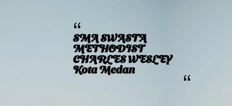 thumbnail for SMA SWASTA METHODIST CHARLES WESLEY Kota Medan