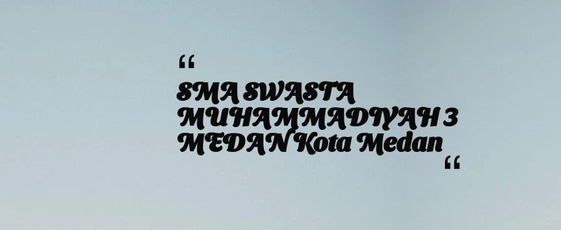 thumbnail for SMA SWASTA MUHAMMADIYAH 3 MEDAN Kota Medan
