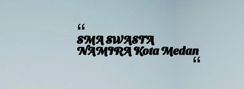 thumbnail for SMA SWASTA NAMIRA Kota Medan