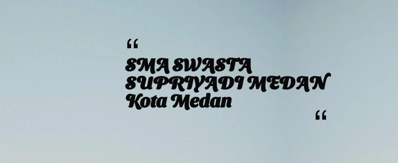 thumbnail for SMA SWASTA SUPRIYADI MEDAN Kota Medan