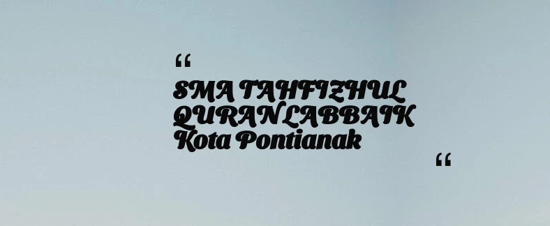 thumbnail for SMA TAHFIZHUL QURAN LABBAIK Kota Pontianak