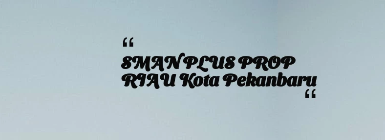 thumbnail for SMAN PLUS PROP RIAU Kota Pekanbaru