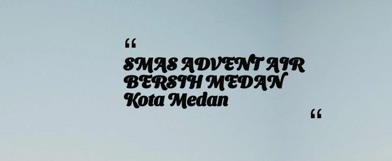 thumbnail for SMAS ADVENT AIR BERSIH MEDAN Kota Medan