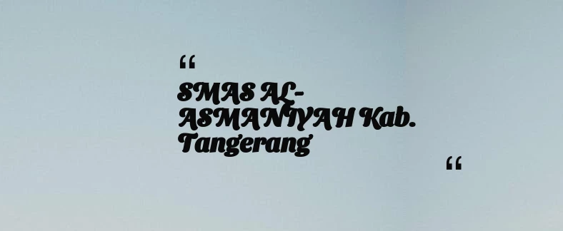 thumbnail for SMAS AL-ASMANIYAH Kab. Tangerang