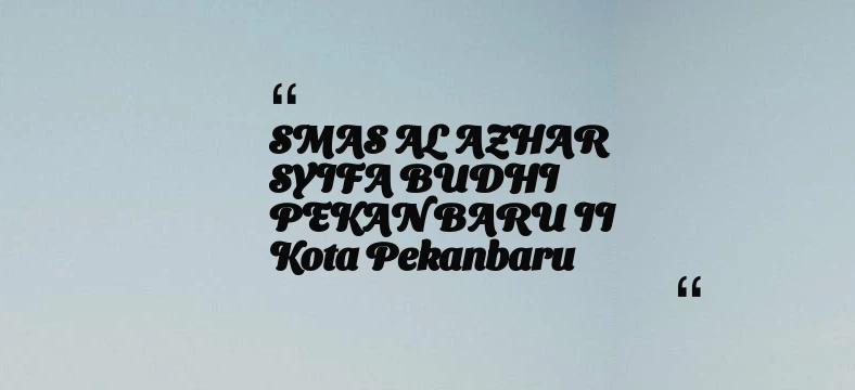 thumbnail for SMAS AL AZHAR SYIFA BUDHI PEKAN BARU II Kota Pekanbaru