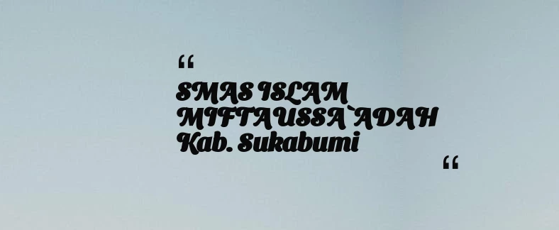 thumbnail for SMAS ISLAM MIFTAUSSA`ADAH Kab. Sukabumi