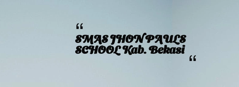 thumbnail for SMAS JHON PAULS SCHOOL Kab. Bekasi