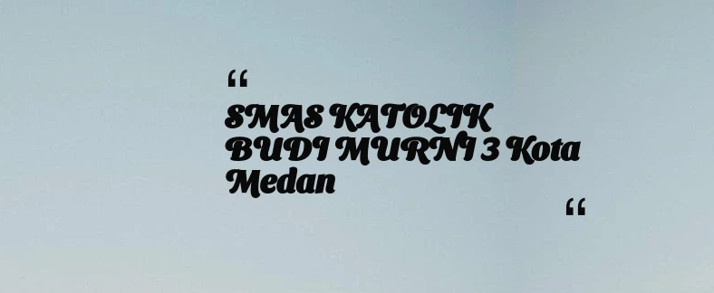 thumbnail for SMAS KATOLIK BUDI MURNI 3 Kota Medan