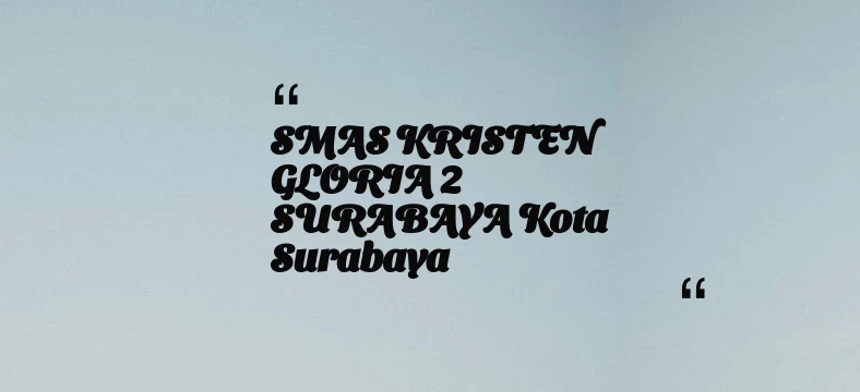 thumbnail for SMAS KRISTEN GLORIA 2 SURABAYA Kota Surabaya