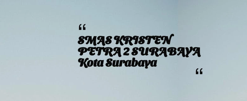thumbnail for SMAS KRISTEN PETRA 2 SURABAYA Kota Surabaya