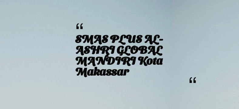 thumbnail for SMAS PLUS AL-ASHRI GLOBAL MANDIRI Kota Makassar