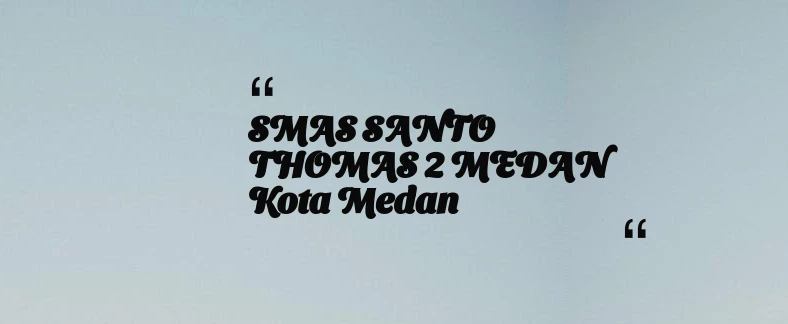 thumbnail for SMAS SANTO THOMAS 2 MEDAN Kota Medan