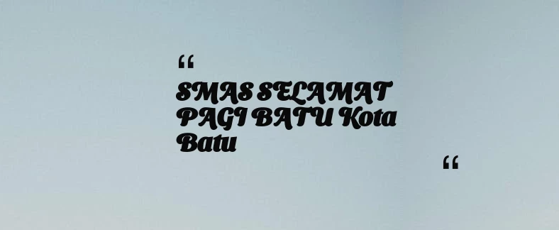 thumbnail for SMAS SELAMAT PAGI BATU Kota Batu