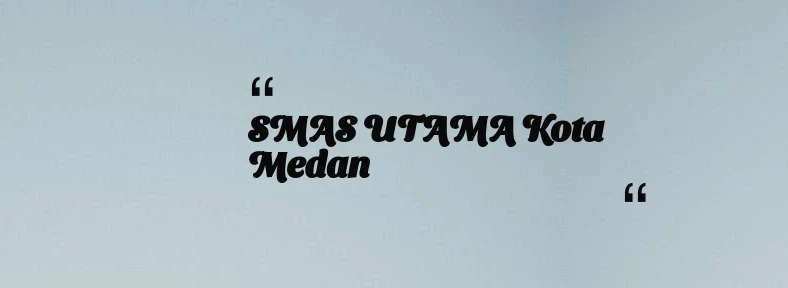 thumbnail for SMAS UTAMA Kota Medan