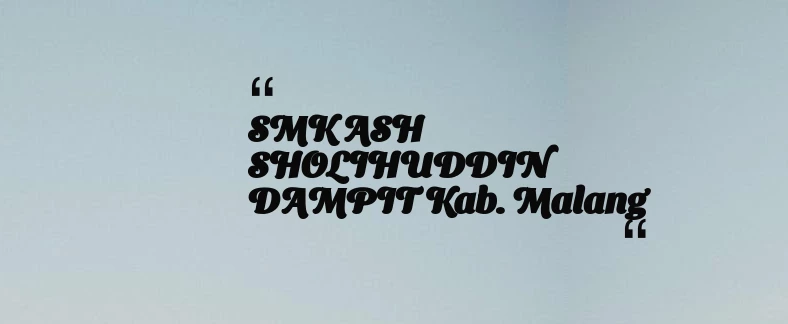 thumbnail for SMK ASH SHOLIHUDDIN DAMPIT Kab. Malang