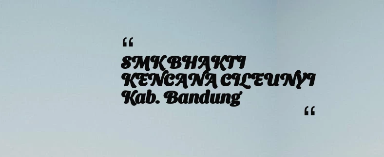 thumbnail for SMK BHAKTI KENCANA CILEUNYI Kab. Bandung