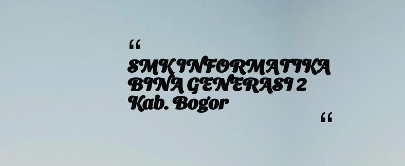 thumbnail for SMK INFORMATIKA BINA GENERASI 2 Kab. Bogor