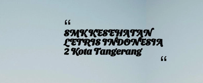 thumbnail for SMK KESEHATAN LETRIS INDONESIA 2 Kota Tangerang