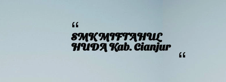 thumbnail for SMK MIFTAHUL HUDA Kab. Cianjur